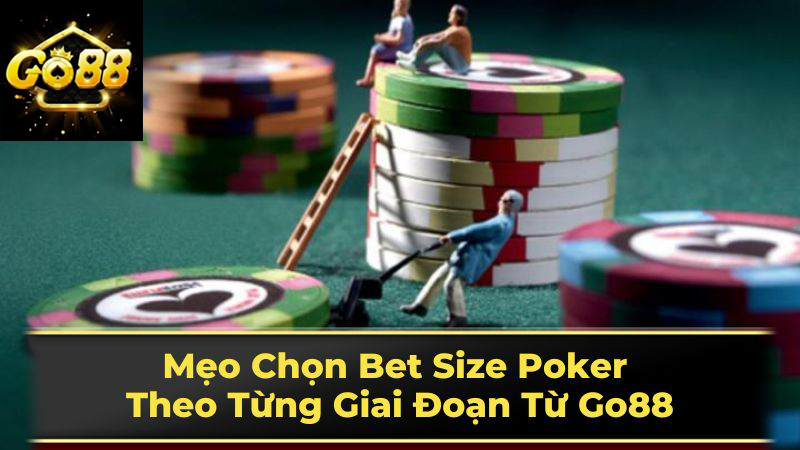 Mẹo hay Go88 khi chơi Poker trong việc chọn bet size